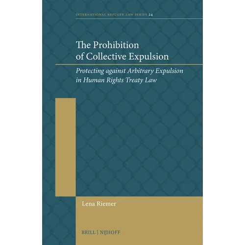 The Prohibition of Collective Expulsion: Protecting Against Arbitrary Expulsion in Human Rights Treaty Law