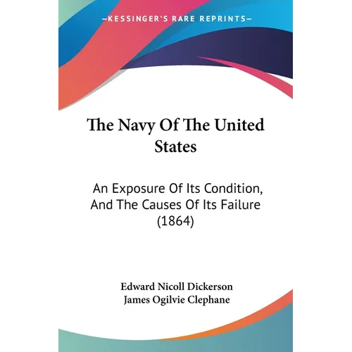 The Navy Of The United States: An Exposure Of Its Condition, And The Causes Of Its Failure (1864)