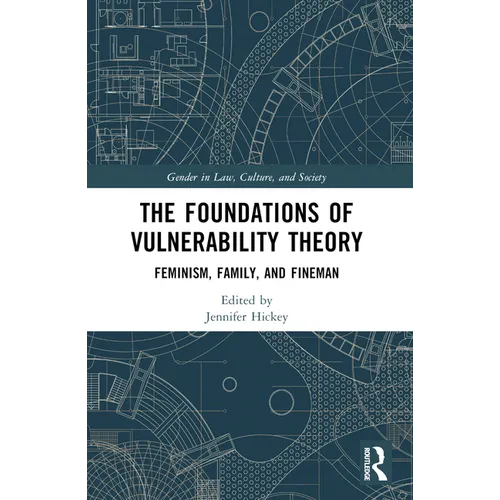 The Foundations of Vulnerability Theory: Feminism, Family, and Fineman