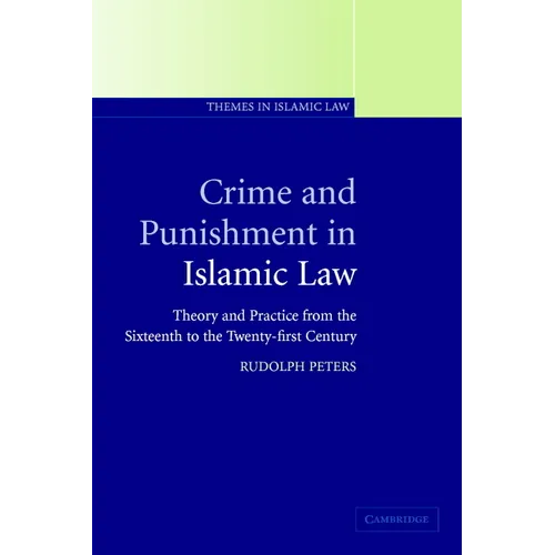 Crime and Punishment in Islamic Law: Theory and Practice from the Sixteenth to the Twenty-First Century