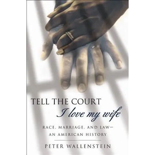 Tell the Court I Love My Wife: Race, Marriage, and Law-An American History