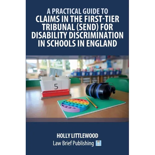 A Practical Guide to Claims in the First-Tier Tribunal (SEND) for Disability Discrimination in Schools in England