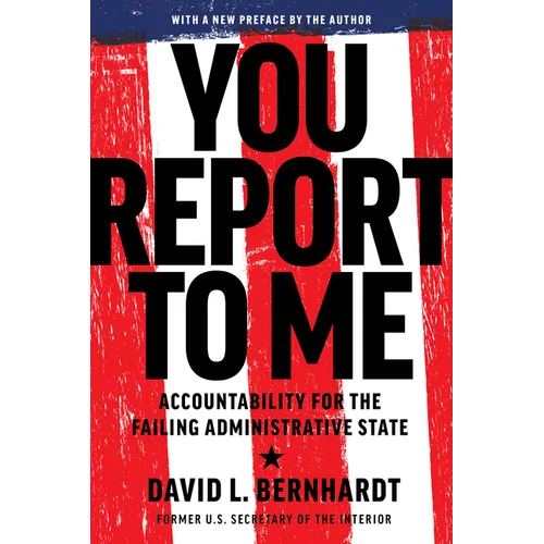 You Report to Me: Accountability for the Failing Administrative State
