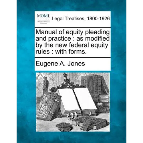 Manual of Equity Pleading and Practice: As Modified by the New Federal Equity Rules: With Forms.