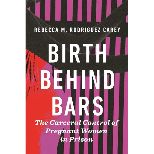 Birth Behind Bars: The Carceral Control of Pregnant Women in Prison