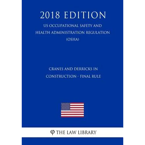 Cranes and Derricks in Construction - Final Rule (US Occupational Safety and Health Administration Regulation) (OSHA) (2018 Edition)