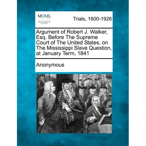 Argument of Robert J. Walker, Esq. Before the Supreme Court of the United States, on the Mississippi Slave Question, at January Term, 1841