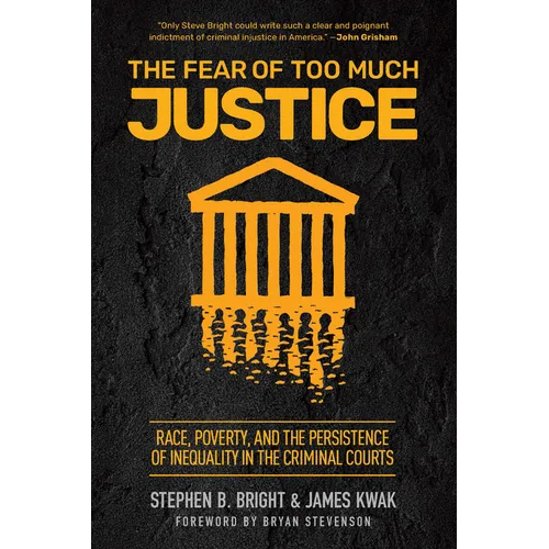 The Fear of Too Much Justice: Race, Poverty, and the Persistence of Inequality in the Criminal Courts