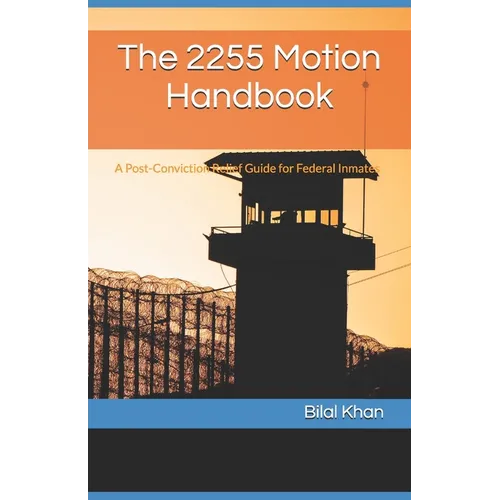 The 2255 Motion Handbook: A Post-Conviction Relief Guide for Federal Inmates