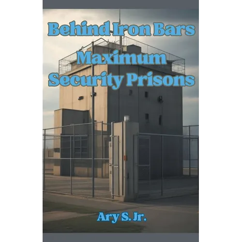 Behind Iron Bars: Maximum Security Prisons