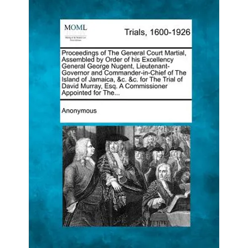 Proceedings of the General Court Martial, Assembled by Order of His Excellency General George Nugent, Lieutenant-Governor and Commander-In-Chief of th