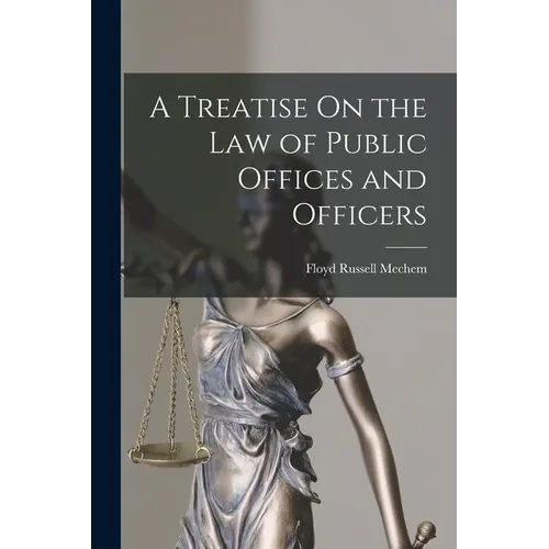 A Treatise On the Law of Public Offices and Officers - Paperback