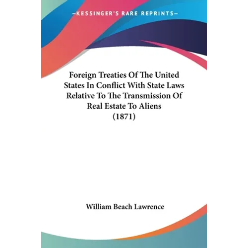 Foreign Treaties Of The United States In Conflict With State Laws Relative To The Transmission Of Real Estate To Aliens (1871)