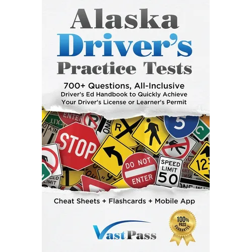 Alaska Driver's Practice Tests: 700+ Questions, All-Inclusive Driver's Ed Handbook to Quickly achieve your Driver's License or Learner's Permit (Cheat