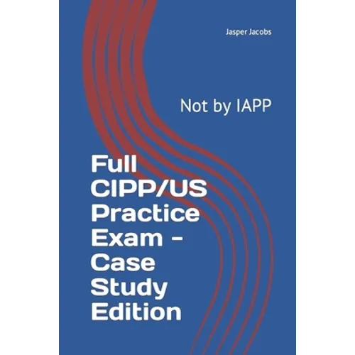 Full CIPP/US Practice Exam - Case Study Edition: Not by IAPP