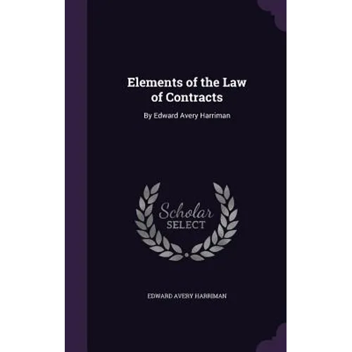 Elements of the Law of Contracts: By Edward Avery Harriman