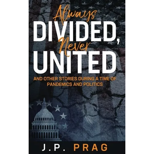 Always Divided, Never United: And Other Stories During a Time of Pandemics and Politics