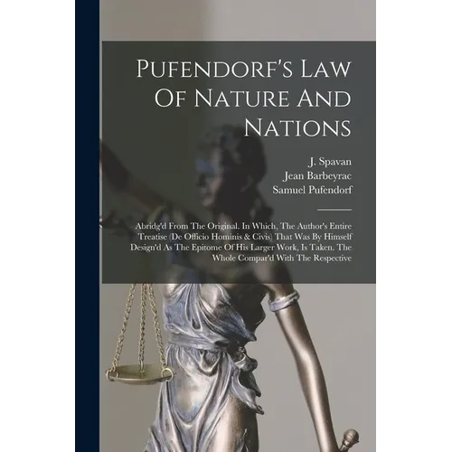 Pufendorf's Law Of Nature And Nations: Abridg'd From The Original. In Which, The Author's Entire Treatise (de Officio Hominis & Civis) That Was By Him