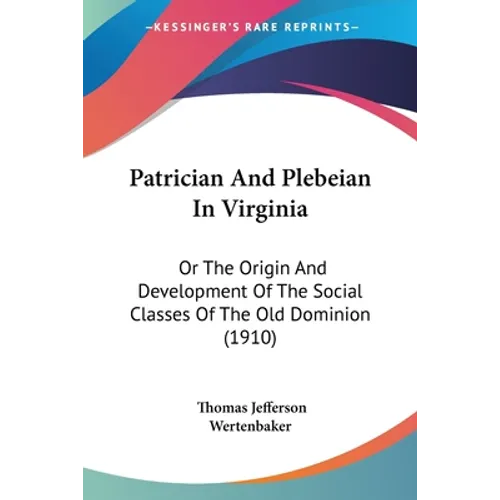 Patrician And Plebeian In Virginia: Or The Origin And Development Of The Social Classes Of The Old Dominion (1910)