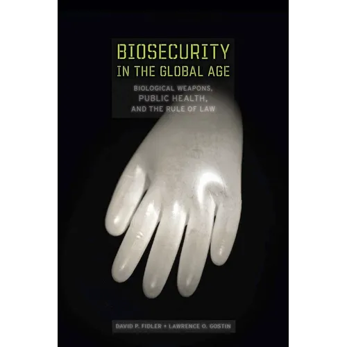 Biosecurity in the Global Age: Biological Weapons, Public Health, and the Rule of Law
