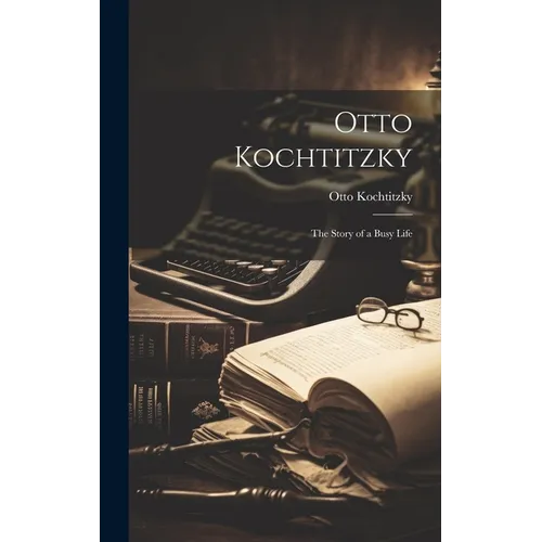 Otto Kochtitzky; the Story of a Busy Life