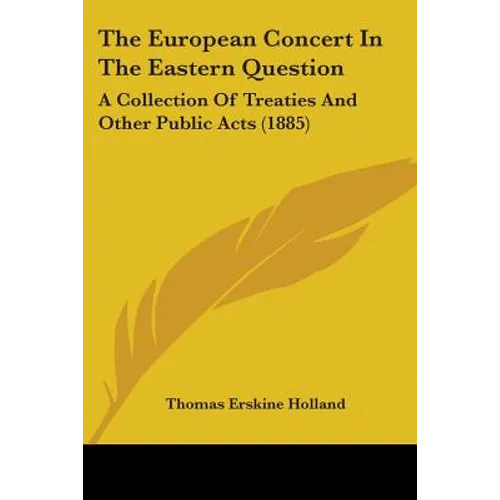 The European Concert In The Eastern Question: A Collection Of Treaties And Other Public Acts (1885)
