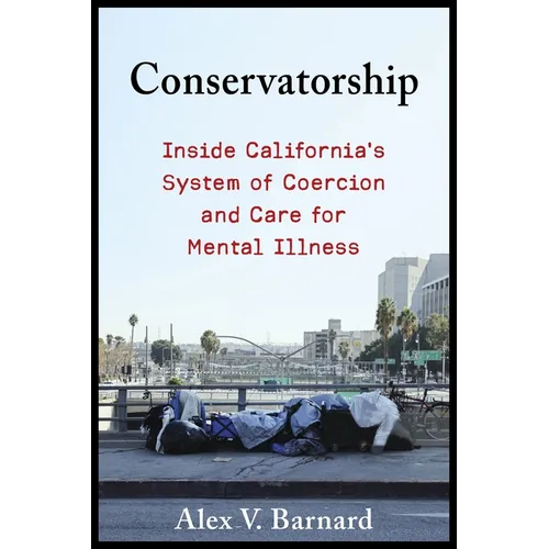Conservatorship: Inside California's System of Coercion and Care for Mental Illness