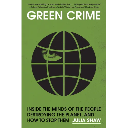 Green Crime: Inside the Minds of the People Destroying the Planet, and How to Stop Them