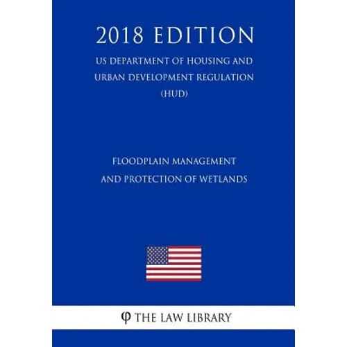 Floodplain Management and Protection of Wetlands (US Department of Housing and Urban Development Regulation) (HUD) (2018 Edition)