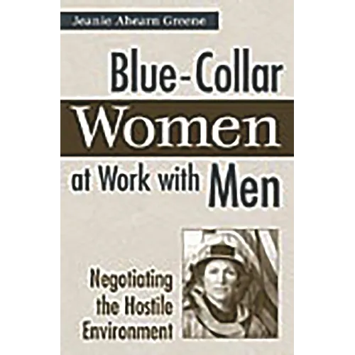 Blue-Collar Women at Work with Men: Negotiating the Hostile Environment