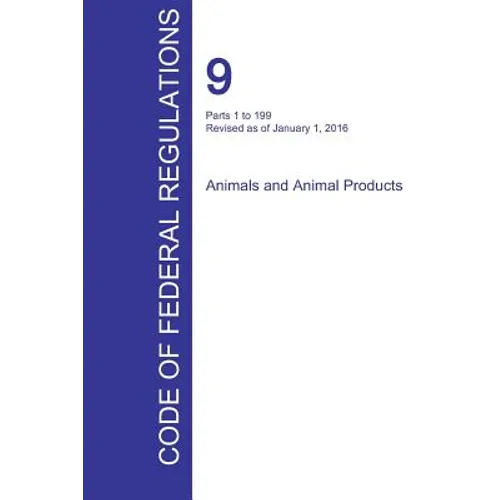 CFR 9, Parts 1 to 199, Animals and Animal Products, January 01, 2016 (Volume 1 of 2)