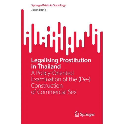 Legalising Prostitution in Thailand: A Policy-Oriented Examination of the (De-)Construction of Commercial Sex