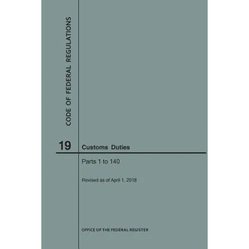 Code of Federal Regulations Title 19, Customs Duties, Parts 1-140, 2018