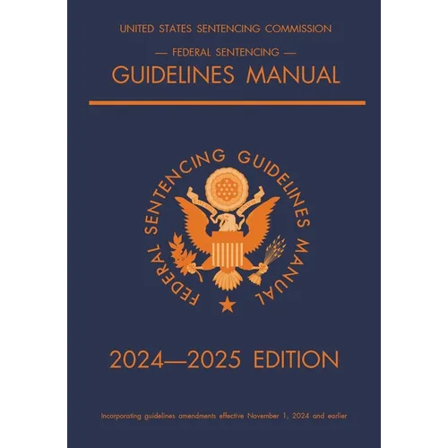Federal Sentencing Guidelines Manual; 2024-2025 Edition: With inside-cover quick-reference sentencing table