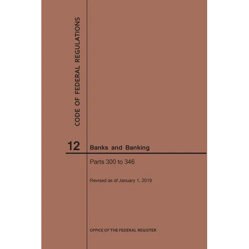 Code of Federal Regulations Title 12, Banks and Banking, Parts 300-346, 2019