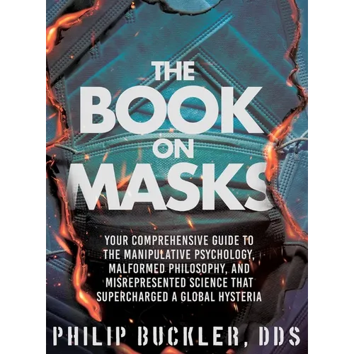 The Book on Masks: Your Comprehensive Guide to the Manipulative Psychology, Malformed Philosophy, and Misrepresented Science that Superch