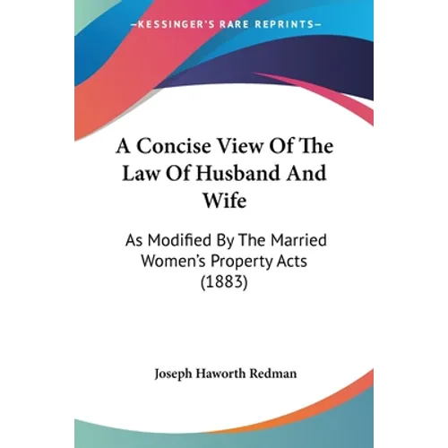 A Concise View Of The Law Of Husband And Wife: As Modified By The Married Women's Property Acts (1883)
