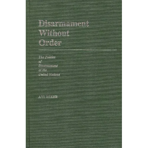 Disarmament Without Order: The Politics of Disarmament at the United Nations