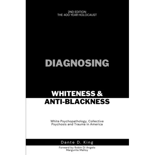 Diagnosing Whiteness & Anti-Blackness: White Psychopathology, Collective Psychosis, and Trauma in America