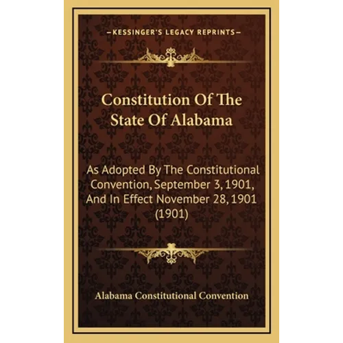 Constitution Of The State Of Alabama: As Adopted By The Constitutional Convention, September 3, 1901, And In Effect November 28, 1901 (1901)