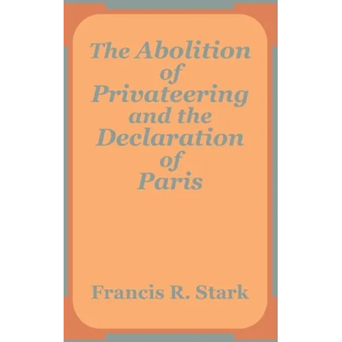 The Abolition of Privateering and the Declaration of Paris