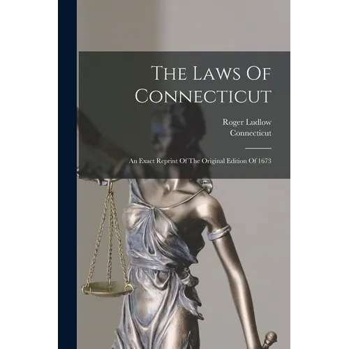 The Laws Of Connecticut: An Exact Reprint Of The Original Edition Of 1673
