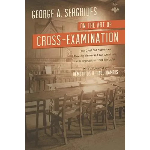 On the Art of Cross-Examination. Four Great Old Authorities Two Englishmen and Two Americans with Emphasis on Their Principles. with a Foreword by Dr.