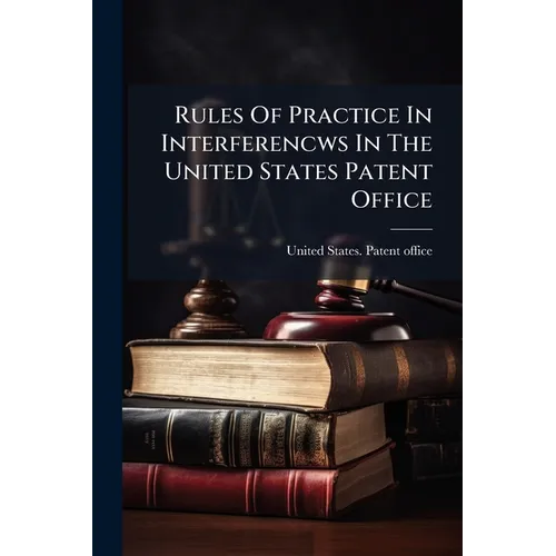 Rules Of Practice In Interferencws In The United States Patent Office