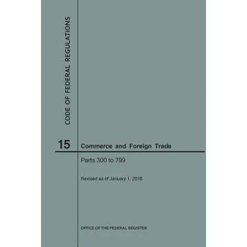Code of Federal Regulations Title 15, Commerce and Foreign Trade, Parts 300-799, 2018