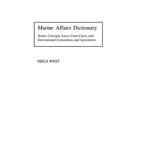 Marine Affairs Dictionary: Terms, Concepts, Laws, Court Cases, and International Conventions and Agreements