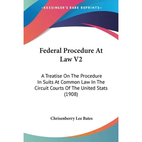 Federal Procedure At Law V2: A Treatise On The Procedure In Suits At Common Law In The Circuit Courts Of The United Stats (1908)