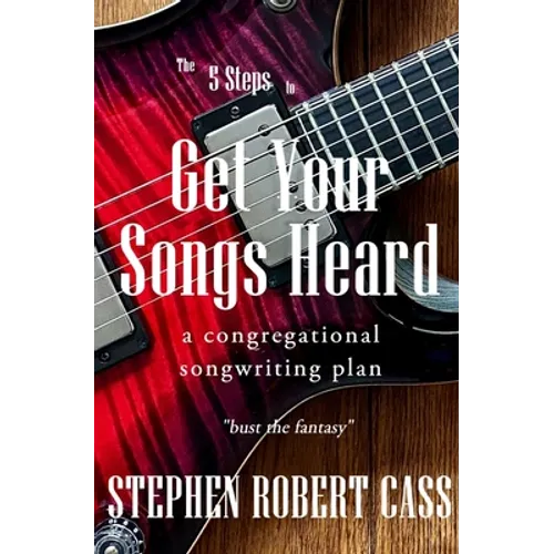 The 5 Steps to Get Your Songs Heard: A Congregational Songwriting Plan