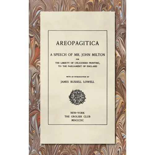 Areopagitica [1890]: A Speech of Mr. John Milton: For the Liberty of Unlicensed Printing, to the Parliament of England