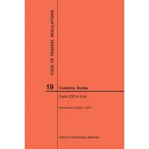 Code of Federal Regulations Title 19, Customs Duties, Parts 200-End, 2017